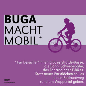 Grafik mit lila Hintergrund, im Vordergrund steht mit weißer Schrift: BUGA macht mobil. Für Besucher*innen gibt es Shuttle-Busse, die Bahn, Schwebebahn, das Fahrrad oder E-Bikes. Statt neuer Parkflächen soll es einen Radrundweg rund um Wuppertal geben.